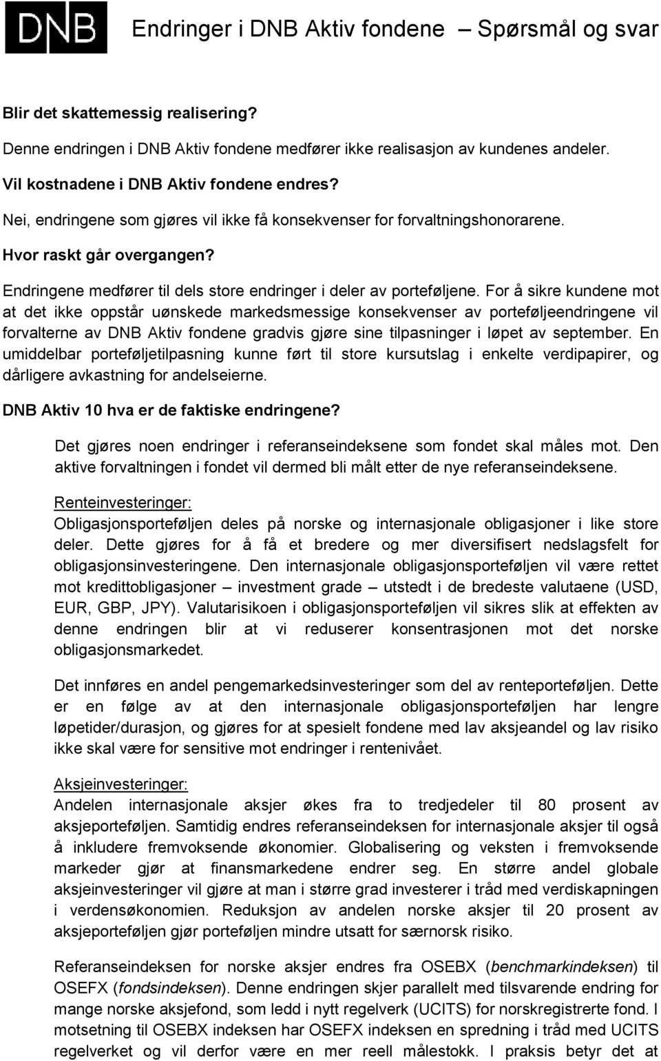 For å sikre kundene mot at det ikke oppstår uønskede markedsmessige konsekvenser av porteføljeendringene vil forvalterne av DNB Aktiv fondene gradvis gjøre sine tilpasninger i løpet av september.