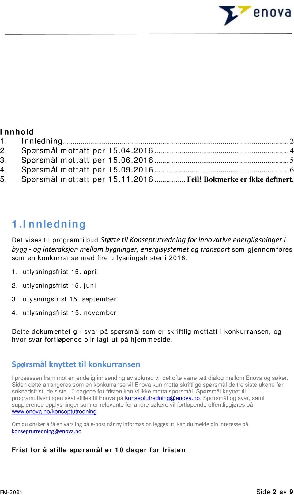 Innledning Det vises til programtilbud Støtte til Konseptutredning for innovative energiløsninger i bygg - og interaksjon mellom bygninger, energisystemet og transport som gjennomføres som en