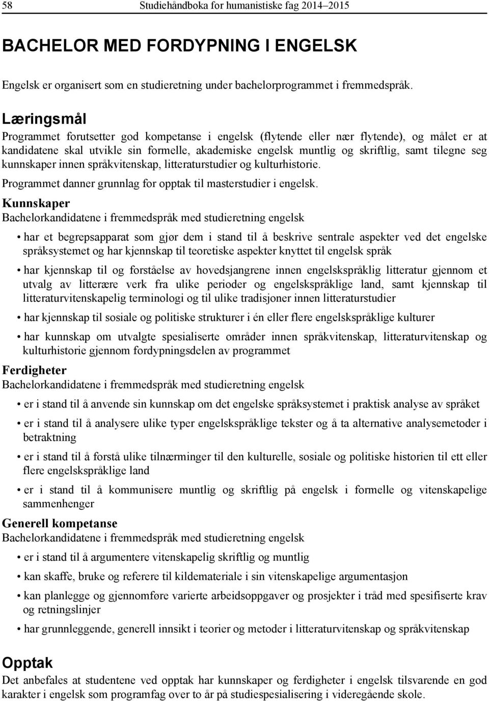 seg kunnskaper innen språkvitenskap, litteraturstudier og kulturhistorie. Programmet danner grunnlag for opptak til masterstudier i engelsk.