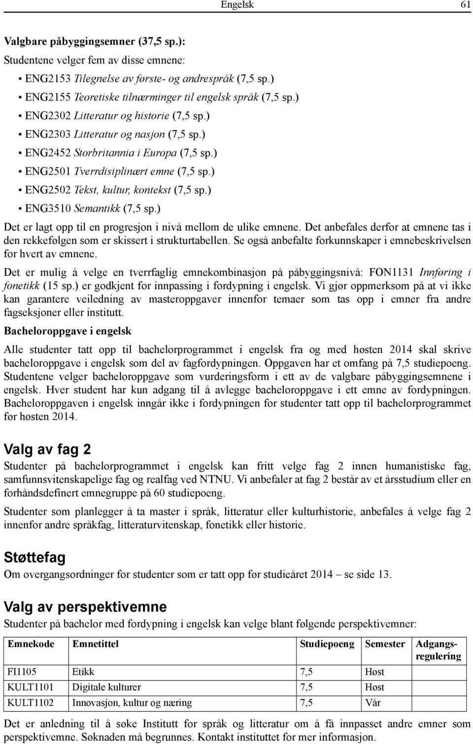 ) ENG2502 Tekst, kultur, kontekst (7,5 sp.) ENG3510 Semantikk (7,5 sp.) Det er lagt opp til en progresjon i nivå mellom de ulike emnene.