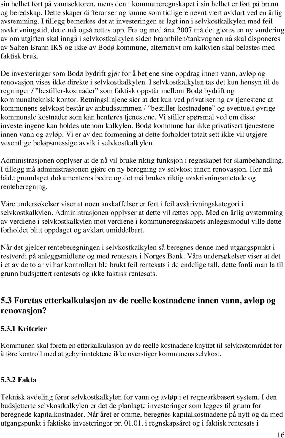 Fra og med året 2007 må det gjøres en ny vurdering av om utgiften skal inngå i selvkostkalkylen siden brannbilen/tankvognen nå skal disponeres av Salten Brann IKS og ikke av Bodø kommune, alternativt