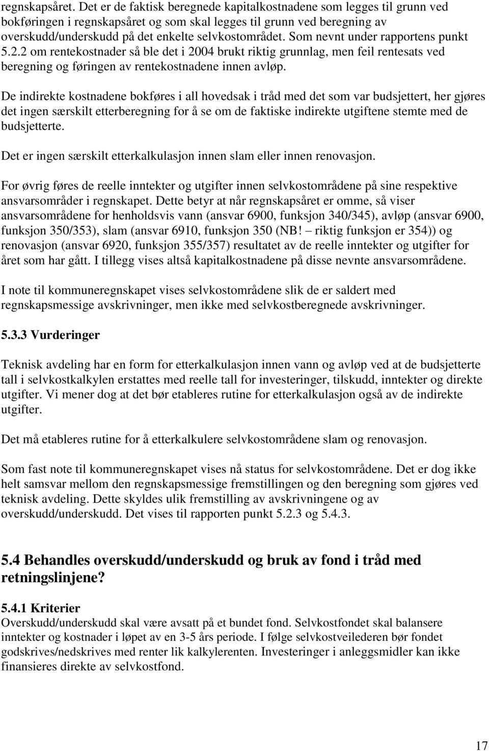 Som nevnt under rapportens punkt 5.2.2 om rentekostnader så ble det i 2004 brukt riktig grunnlag, men feil rentesats ved beregning og føringen av rentekostnadene innen avløp.