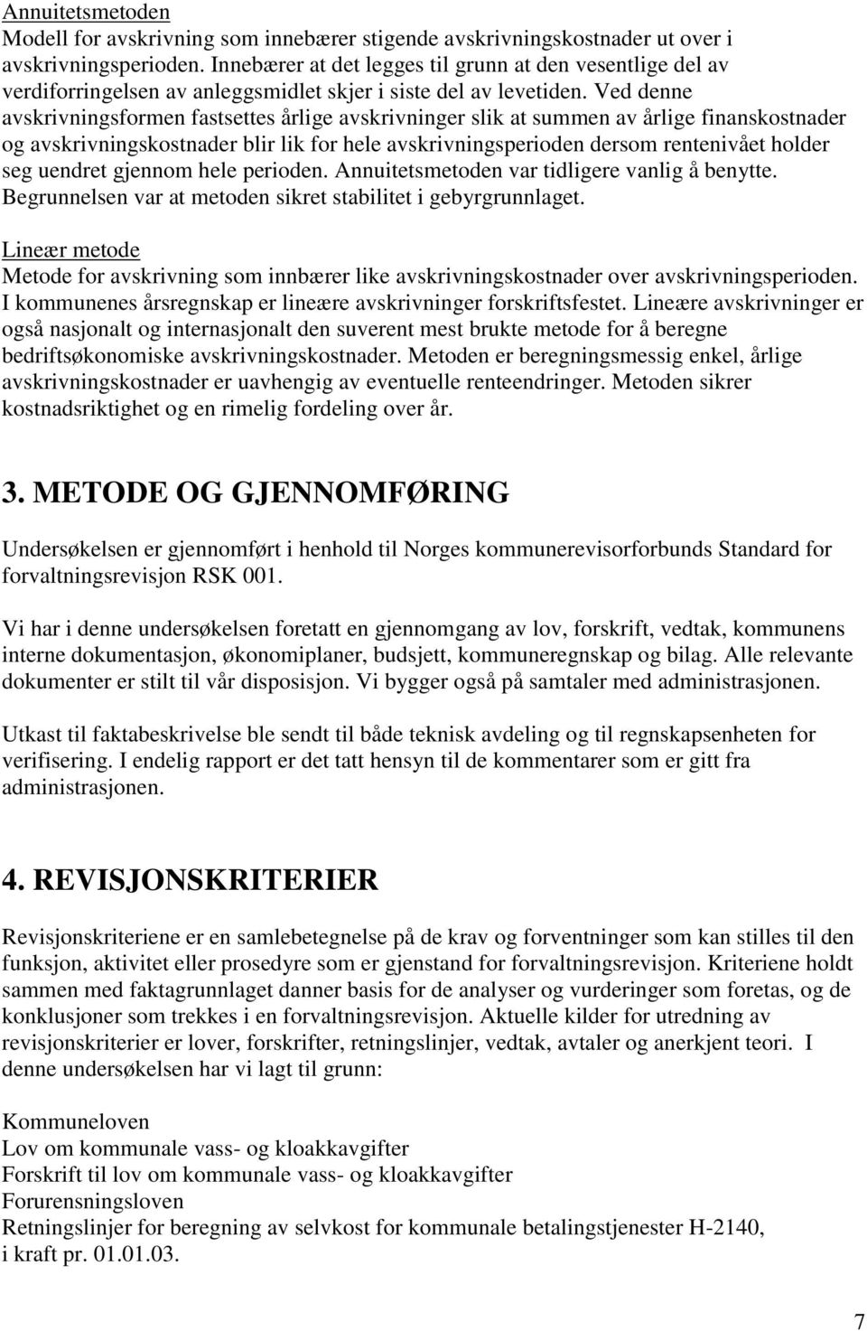 Ved denne avskrivningsformen fastsettes årlige avskrivninger slik at summen av årlige finanskostnader og avskrivningskostnader blir lik for hele avskrivningsperioden dersom rentenivået holder seg