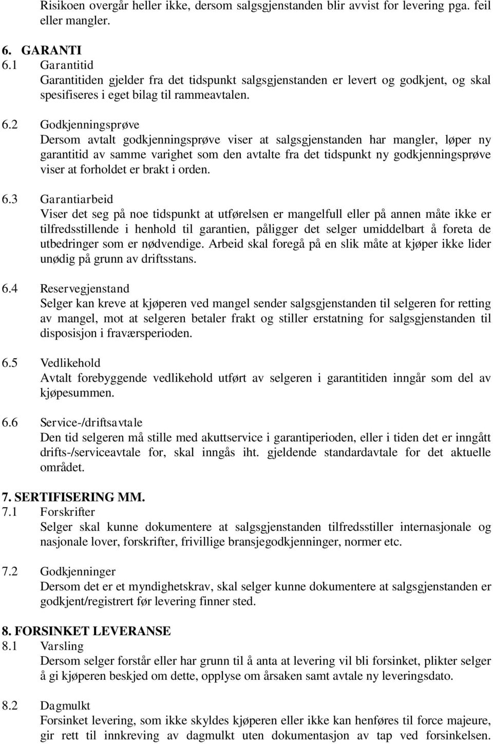 2 Godkjenningsprøve Dersom avtalt godkjenningsprøve viser at salgsgjenstanden har mangler, løper ny garantitid av samme varighet som den avtalte fra det tidspunkt ny godkjenningsprøve viser at