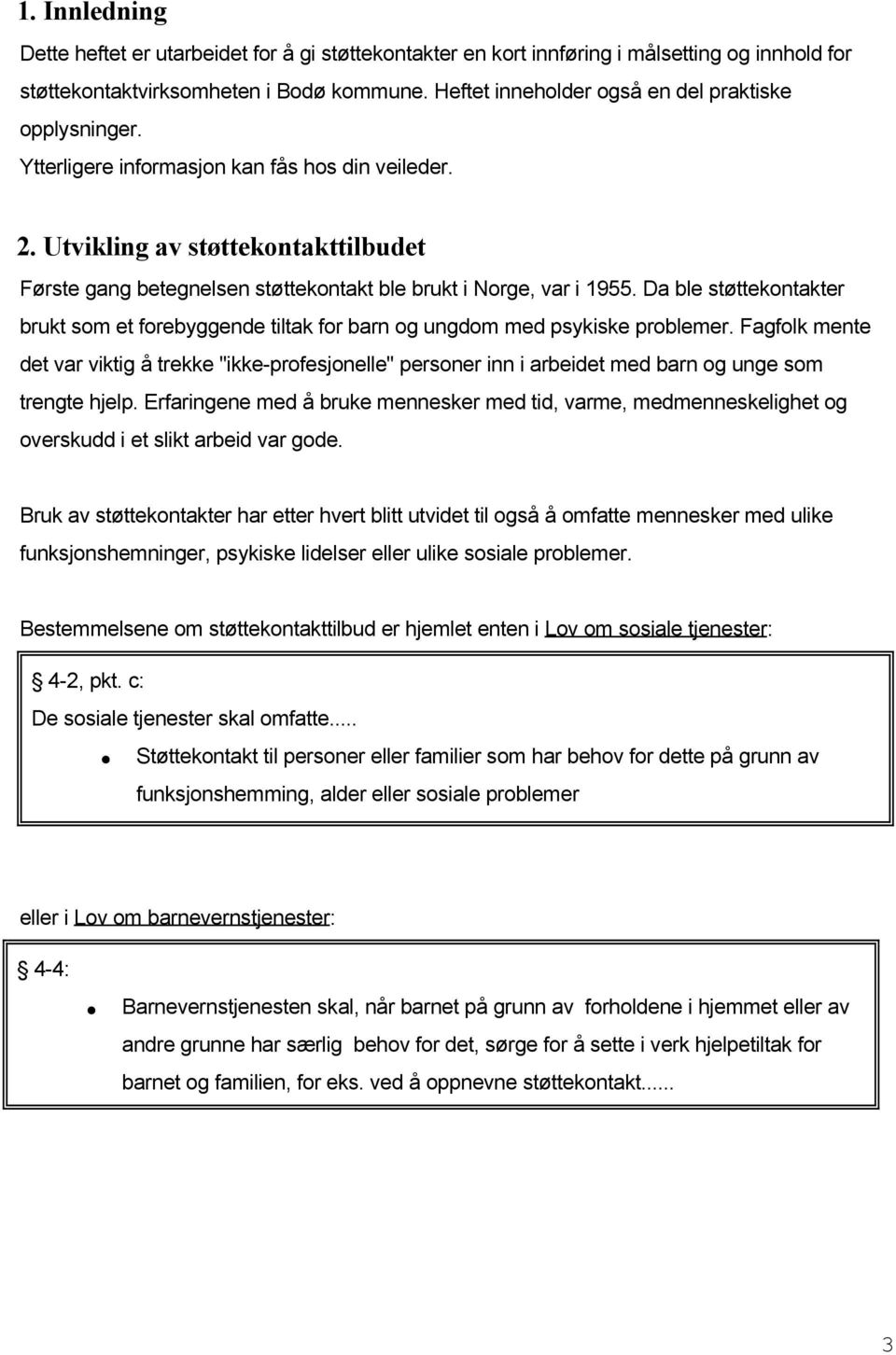 Utvikling av støttekontakttilbudet Første gang betegnelsen støttekontakt ble brukt i Norge, var i 1955.