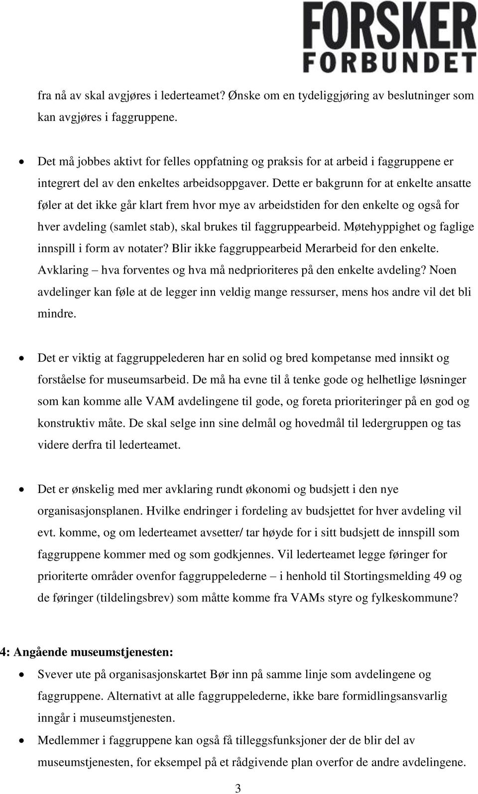 Dette er bakgrunn for at enkelte ansatte føler at det ikke går klart frem hvor mye av arbeidstiden for den enkelte og også for hver avdeling (samlet stab), skal brukes til faggruppearbeid.