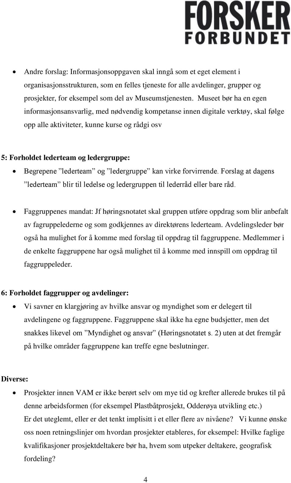 Museet bør ha en egen informasjonsansvarlig, med nødvendig kompetanse innen digitale verktøy, skal følge opp alle aktiviteter, kunne kurse og rådgi osv 5: Forholdet lederteam og ledergruppe: