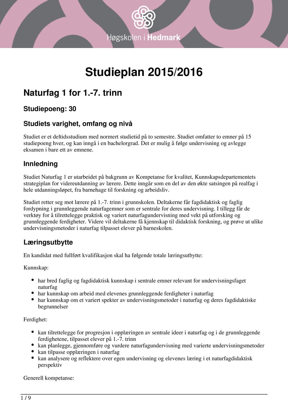 Innledning Studiet Naturfag 1 er utarbeidet på bakgrunn av Kompetanse for kvalitet, Kunnskapsdepartementets strategiplan for videreutdanning av lærere.