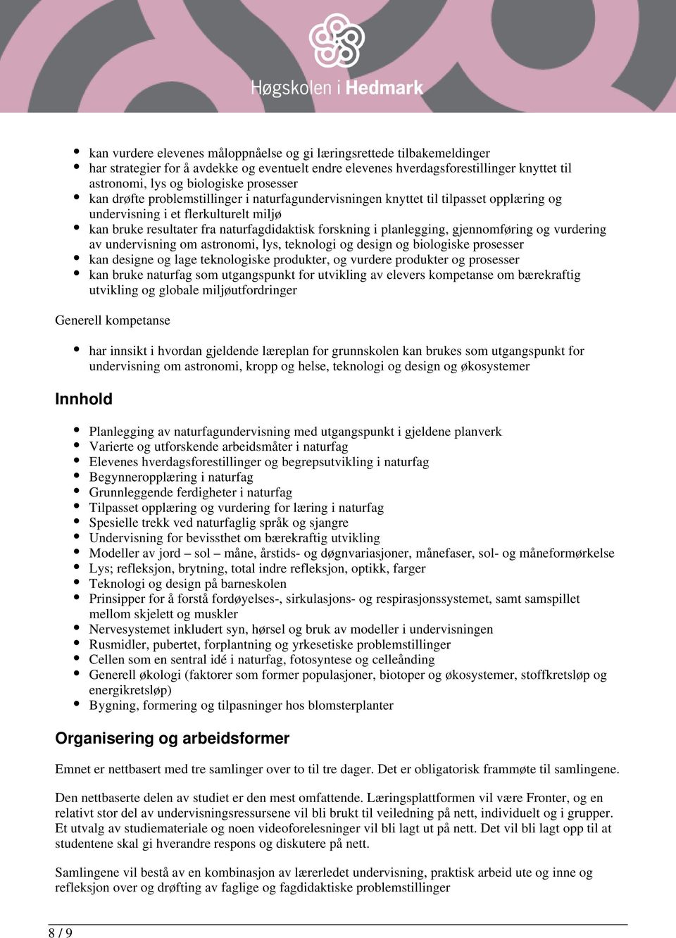 planlegging, gjennomføring og vurdering av undervisning om astronomi, lys, teknologi og design og biologiske prosesser kan designe og lage teknologiske produkter, og vurdere produkter og prosesser