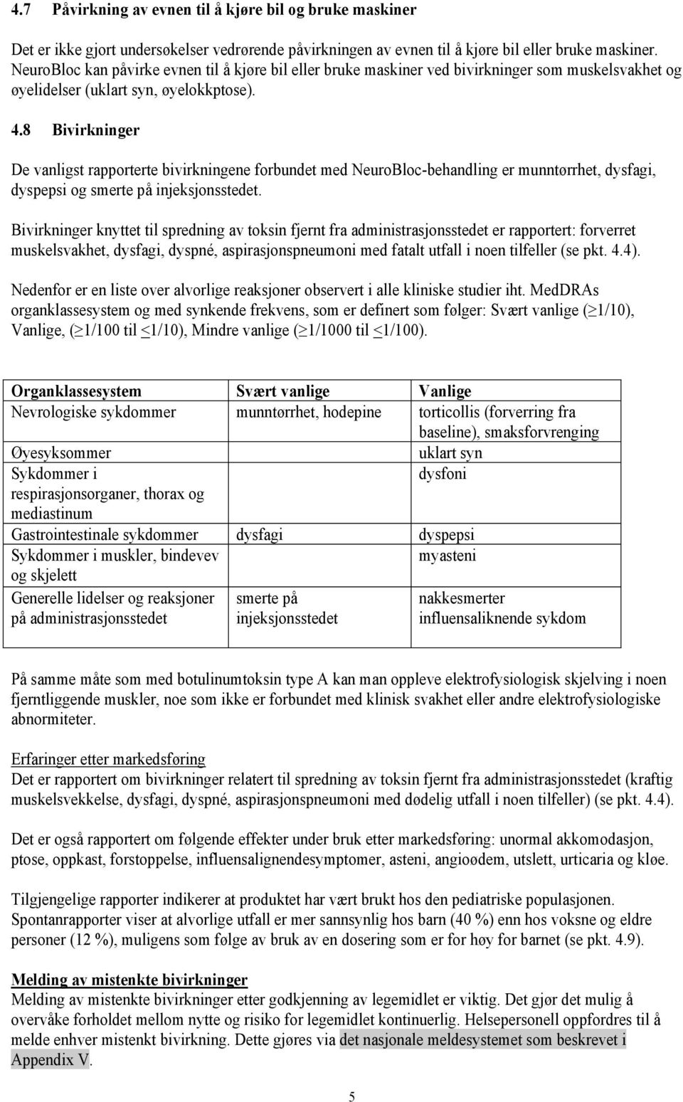 8 Bivirkninger De vanligst rapporterte bivirkningene forbundet med NeuroBloc-behandling er munntørrhet, dysfagi, dyspepsi og smerte på injeksjonsstedet.