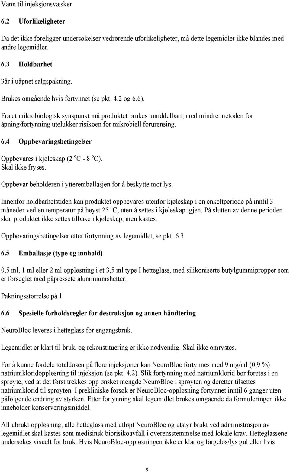 Fra et mikrobiologisk synspunkt må produktet brukes umiddelbart, med mindre metoden for åpning/fortynning utelukker risikoen for mikrobiell forurensing. 6.