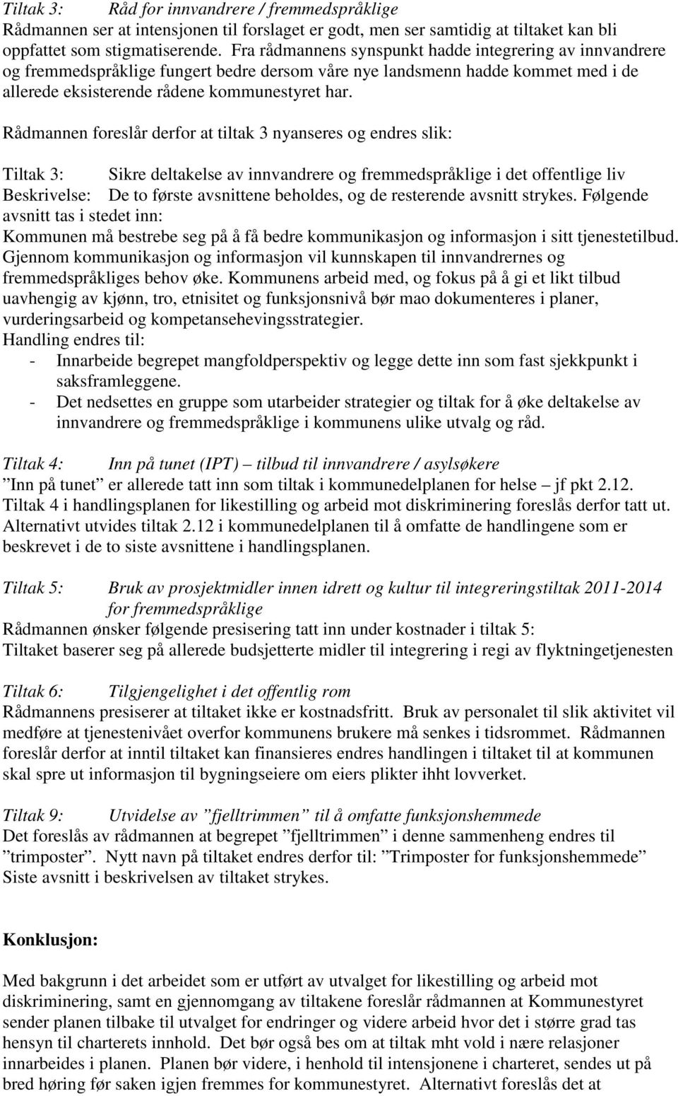 Rådmannen foreslår derfor at tiltak 3 nyanseres og endres slik: Tiltak 3: Sikre deltakelse av innvandrere og fremmedspråklige i det offentlige liv Beskrivelse: De to første avsnittene beholdes, og de