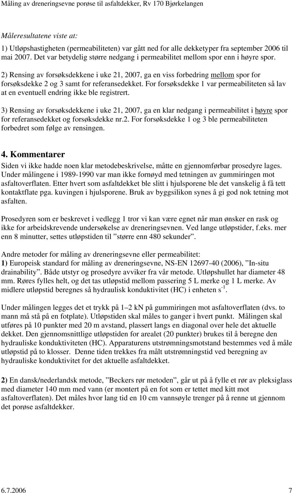 For forøkdekke 1 var permeabiliteten å lav at en eventuell endring ikke ble regitrert.