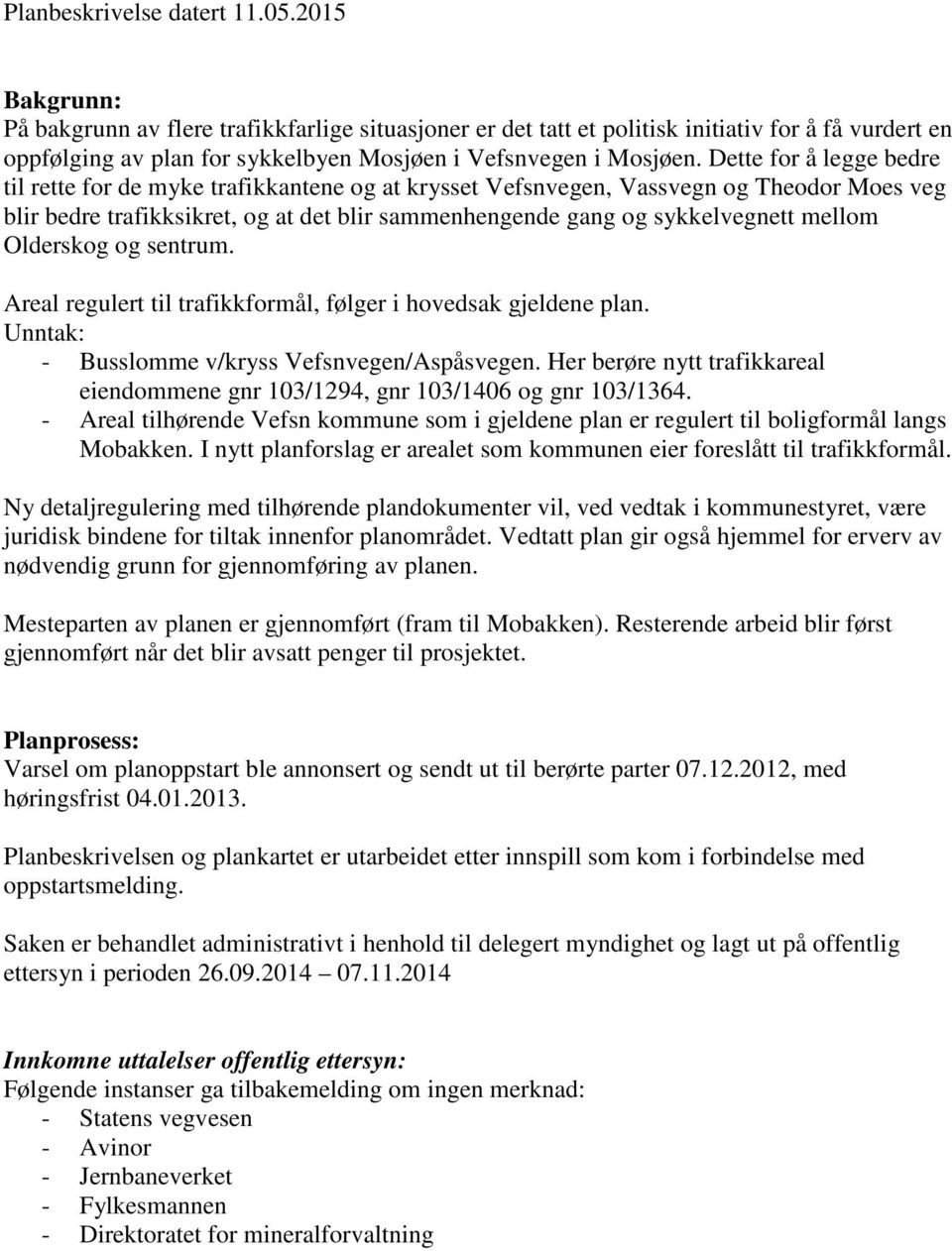 Dette for å legge bedre til rette for de myke trafikkantene og at krysset Vefsnvegen, Vassvegn og Theodor Moes veg blir bedre trafikksikret, og at det blir sammenhengende gang og sykkelvegnett mellom