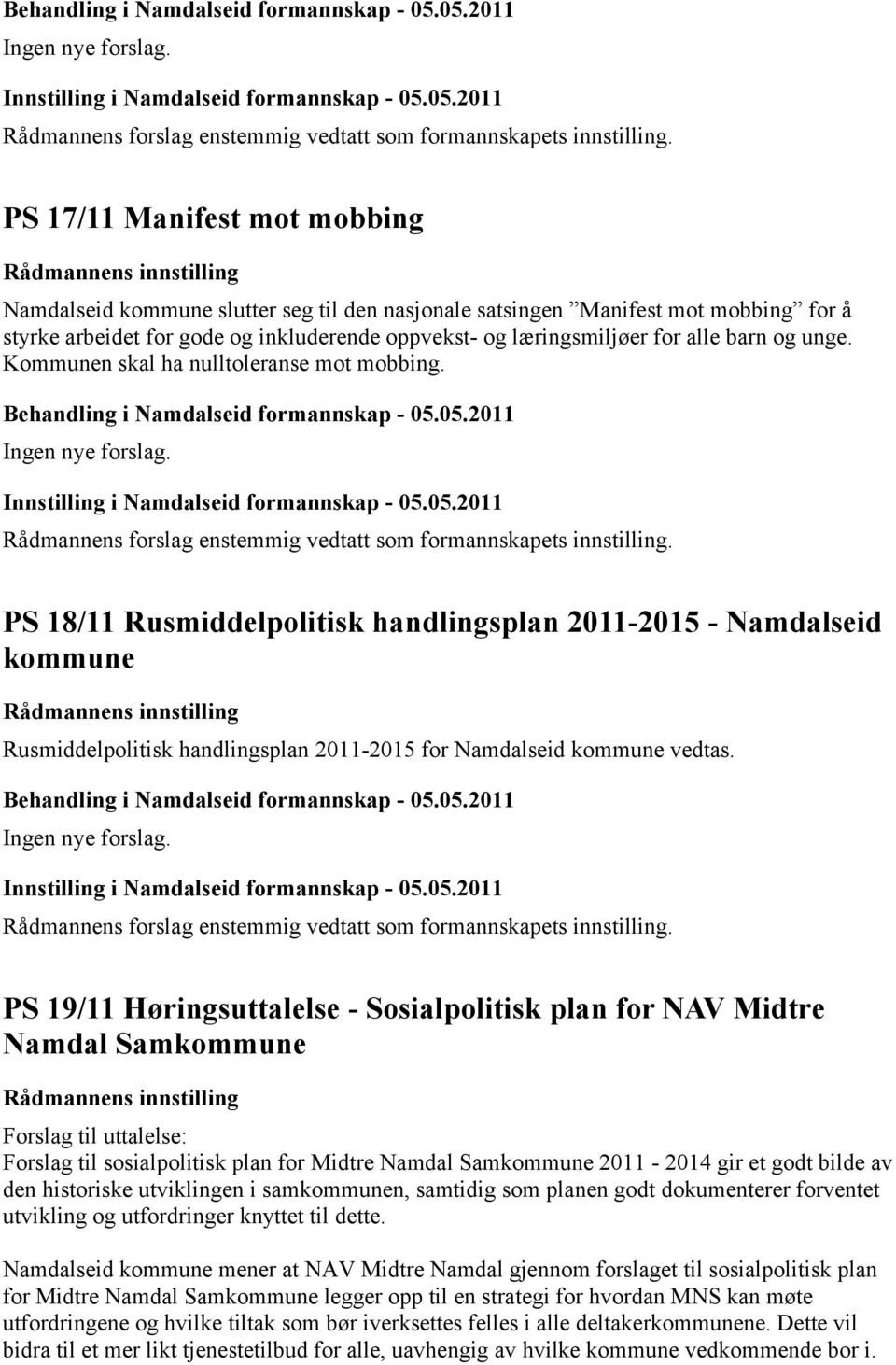 PS 19/11 Høringsuttalelse - Sosialpolitisk plan for NAV Midtre Namdal Samkommune Forslag til uttalelse: Forslag til sosialpolitisk plan for Midtre Namdal Samkommune 2011-2014 gir et godt bilde av den