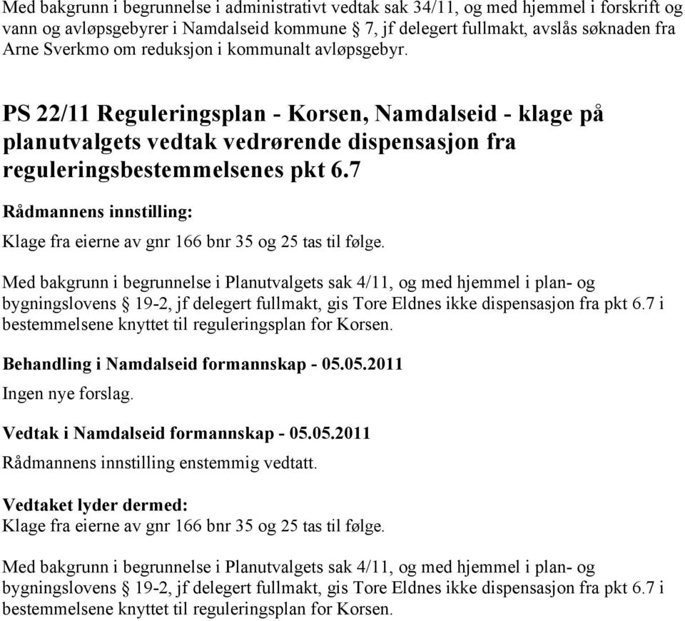 7 : Klage fra eierne av gnr 166 bnr 35 og 25 tas til følge.