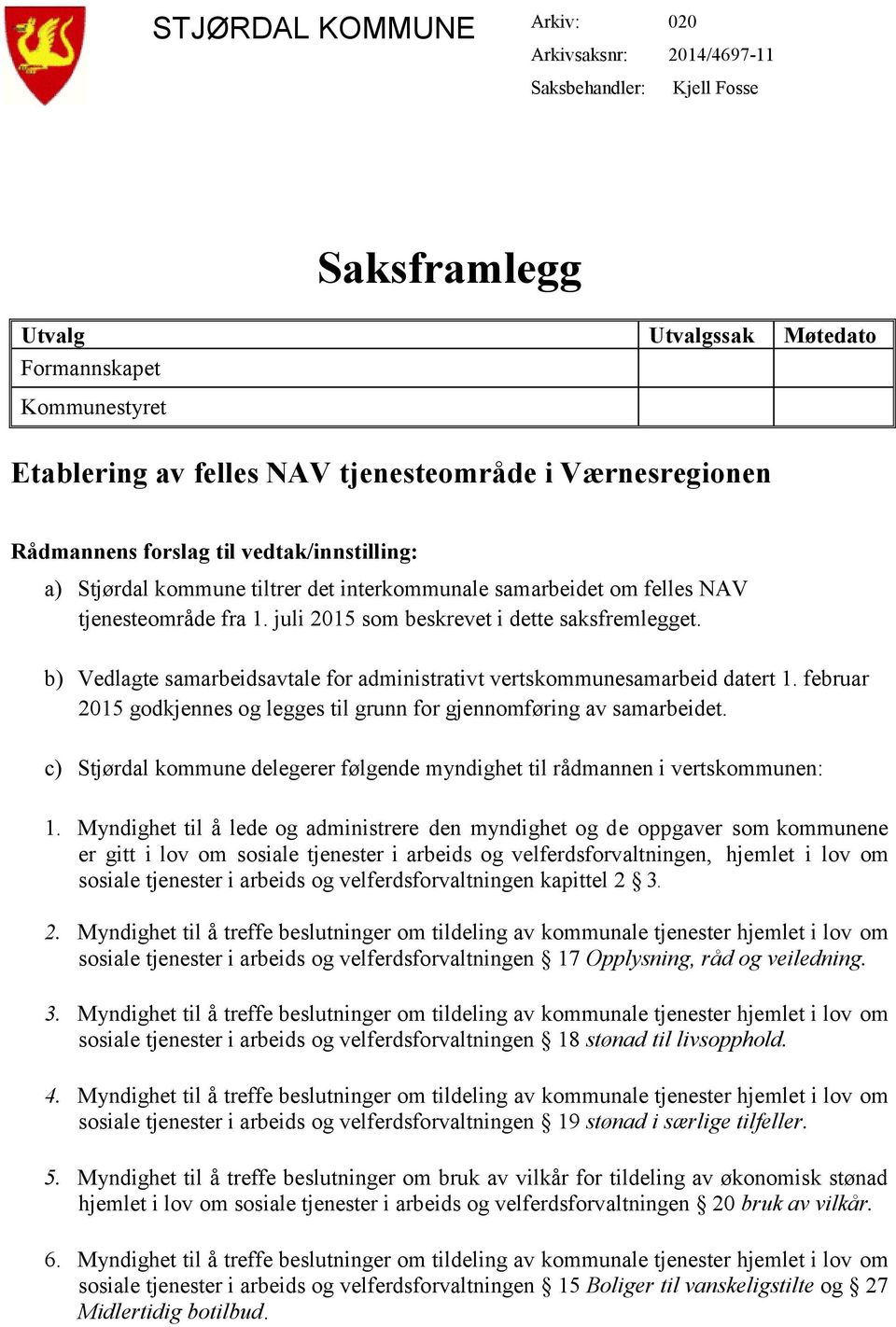 b) Vedlagte samarbeidsavtale for administrativt vertskommunesamarbeid datert 1. februar 2015 godkjennes og legges til grunn for gjennomføring av samarbeidet.