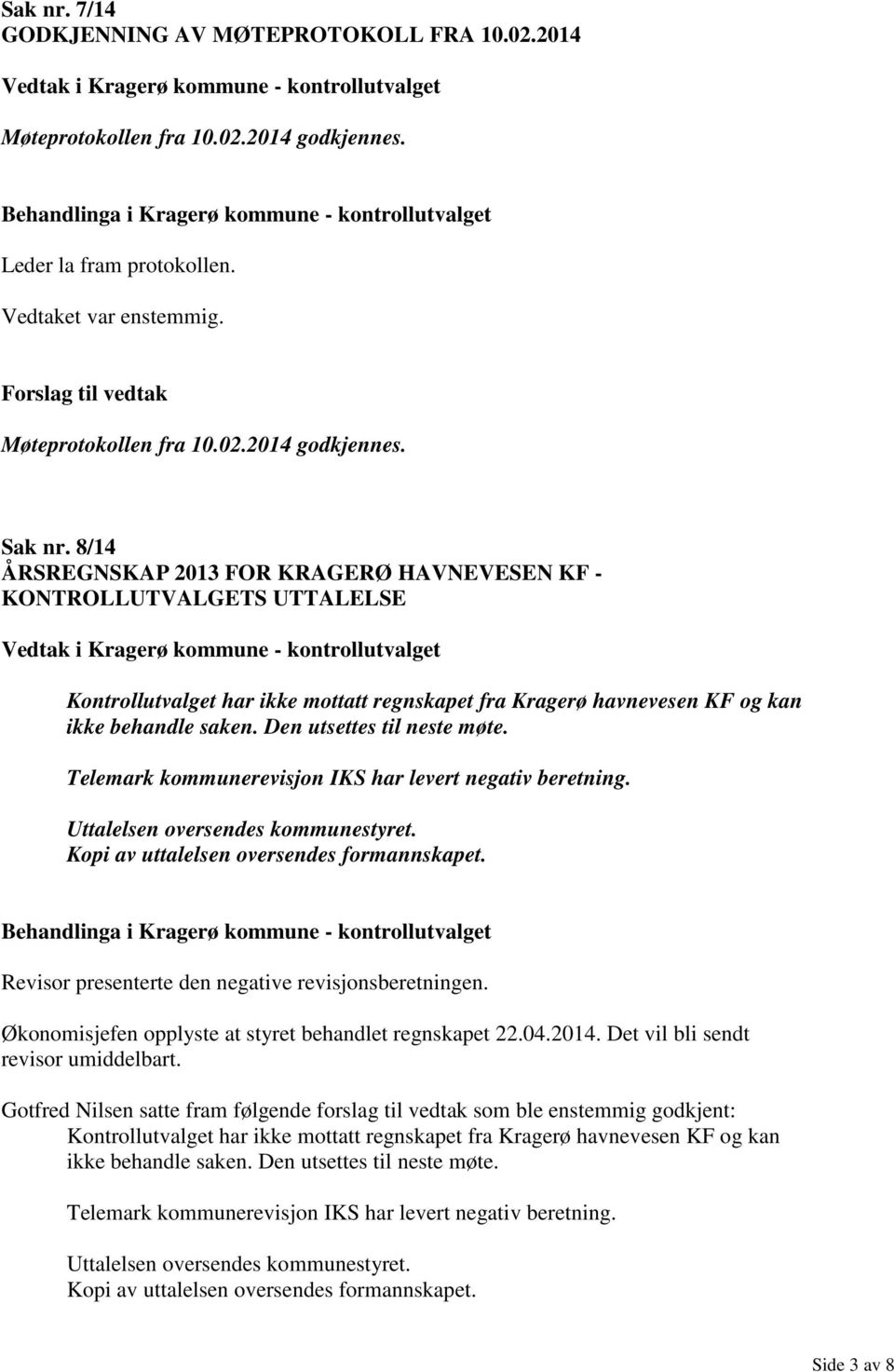 Den utsettes til neste møte. Telemark kommunerevisjon IKS har levert negativ beretning. Revisor presenterte den negative revisjonsberetningen. Økonomisjefen opplyste at styret behandlet regnskapet 22.