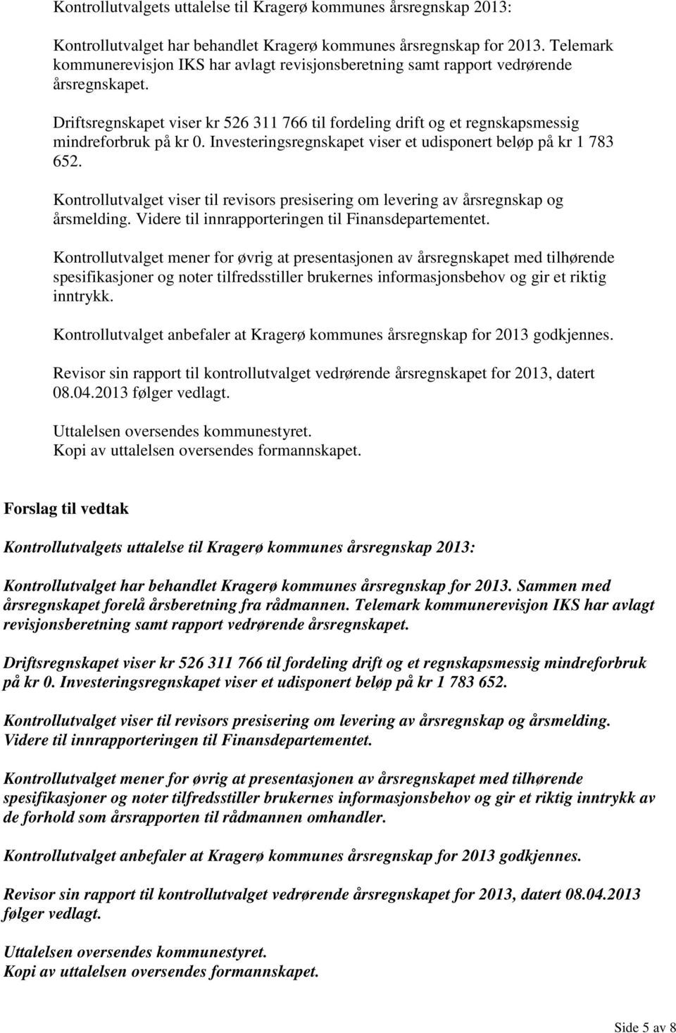 Investeringsregnskapet viser et udisponert beløp på kr 1 783 652. Kontrollutvalget viser til revisors presisering om levering av årsregnskap og årsmelding.