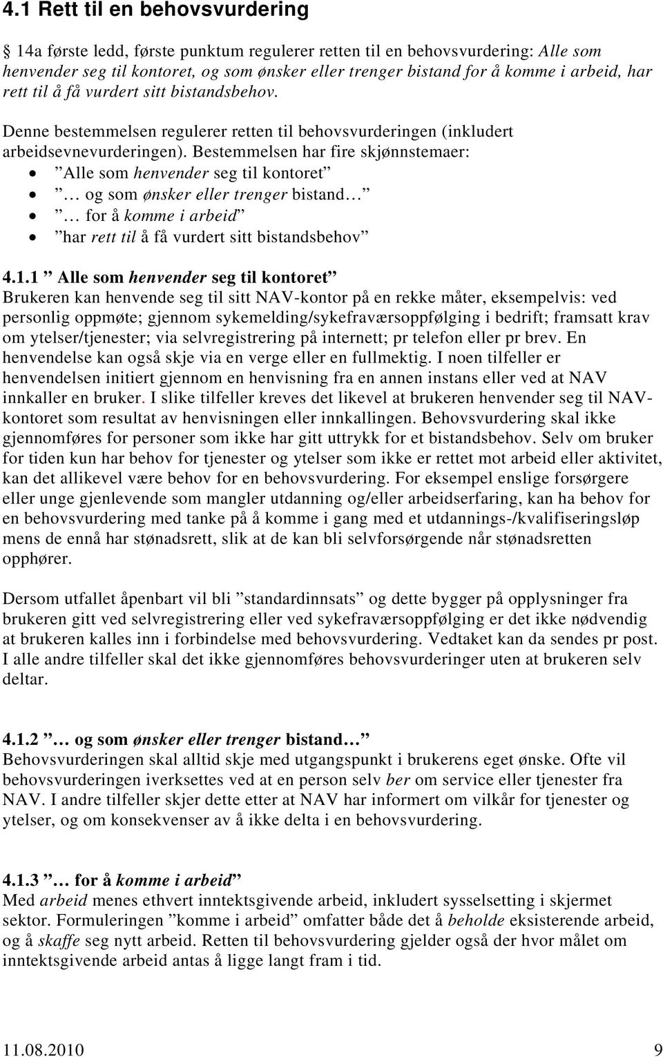 Bestemmelsen har fire skjønnstemaer: Alle som henvender seg til kontoret og som ønsker eller trenger bistand for å komme i arbeid har rett til å få vurdert sitt bistandsbehov 4.1.