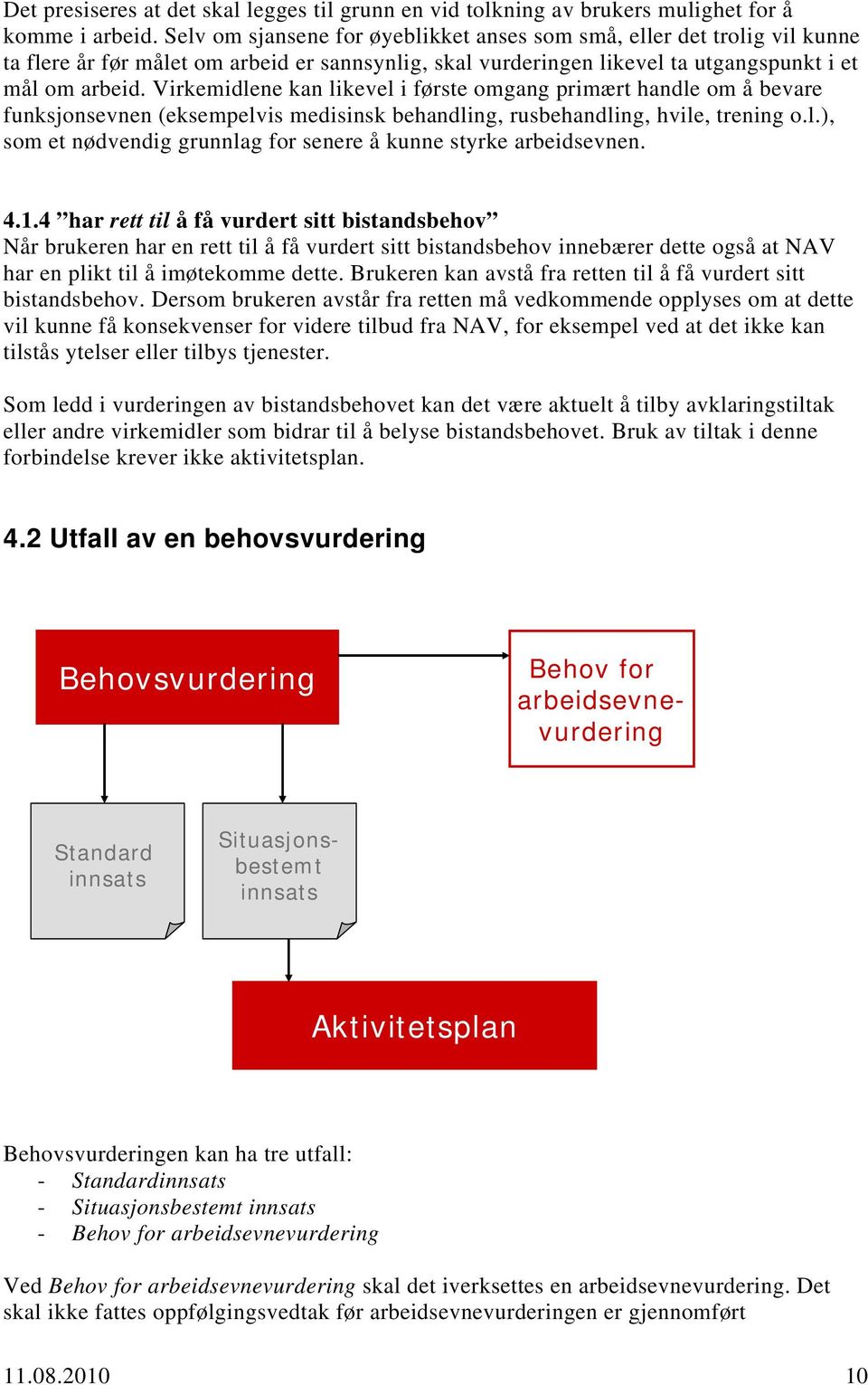 Virkemidlene kan likevel i første omgang primært handle om å bevare funksjonsevnen (eksempelvis medisinsk behandling, rusbehandling, hvile, trening o.l.), som et nødvendig grunnlag for senere å kunne styrke arbeidsevnen.