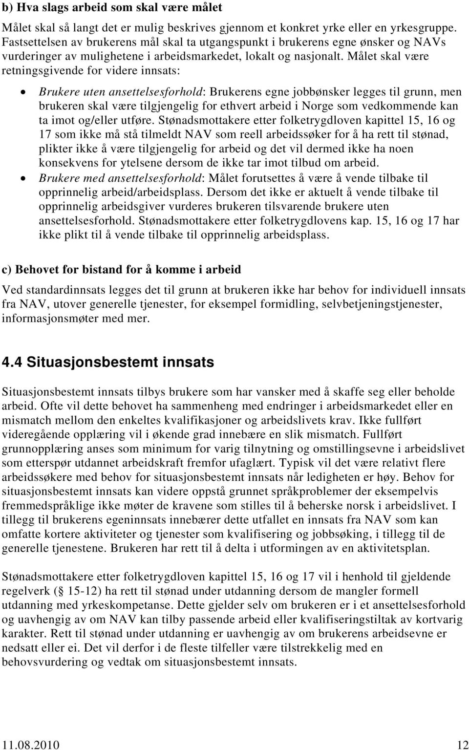 Målet skal være retningsgivende for videre innsats: Brukere uten ansettelsesforhold: Brukerens egne jobbønsker legges til grunn, men brukeren skal være tilgjengelig for ethvert arbeid i Norge som