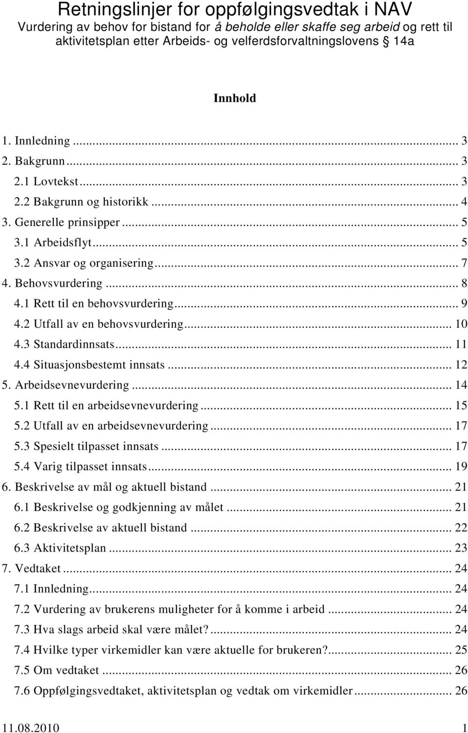 1 Rett til en behovsvurdering... 9 4.2 Utfall av en behovsvurdering... 10 4.3 Standardinnsats... 11 4.4 Situasjonsbestemt innsats... 12 5. Arbeidsevnevurdering... 14 5.