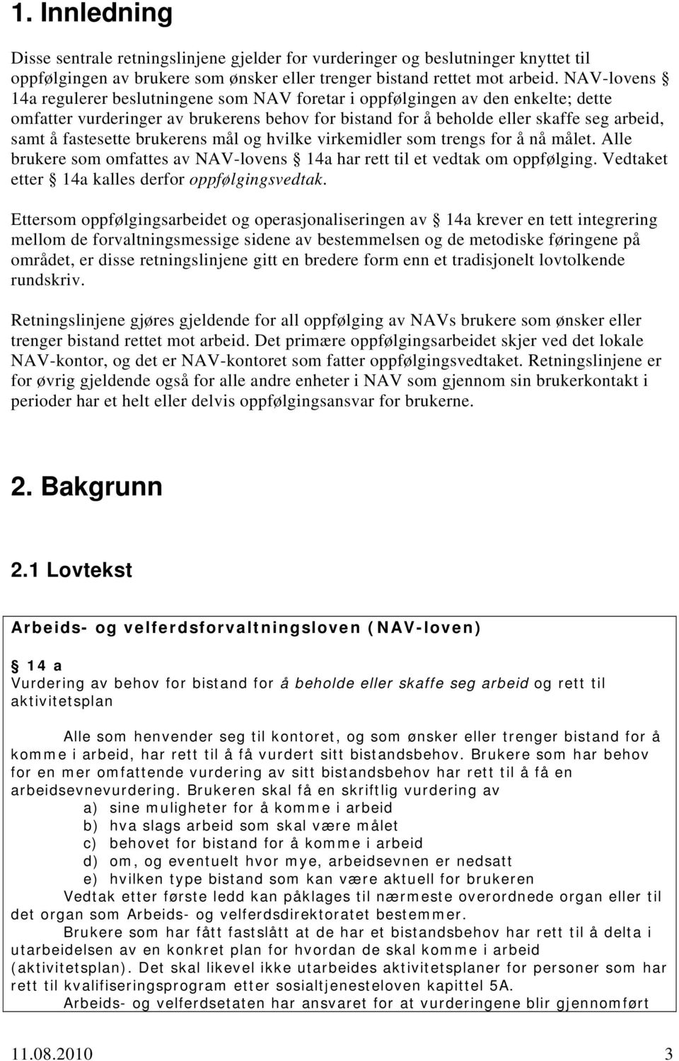 fastesette brukerens mål og hvilke virkemidler som trengs for å nå målet. Alle brukere som omfattes av NAV-lovens 14a har rett til et vedtak om oppfølging.