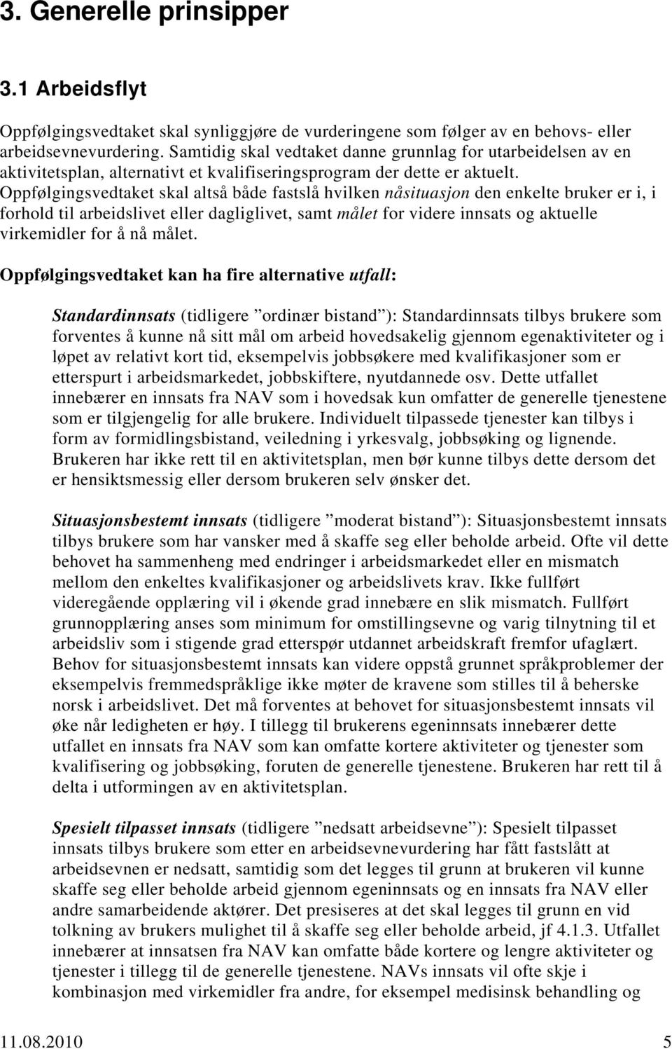 Oppfølgingsvedtaket skal altså både fastslå hvilken nåsituasjon den enkelte bruker er i, i forhold til arbeidslivet eller dagliglivet, samt målet for videre innsats og aktuelle virkemidler for å nå