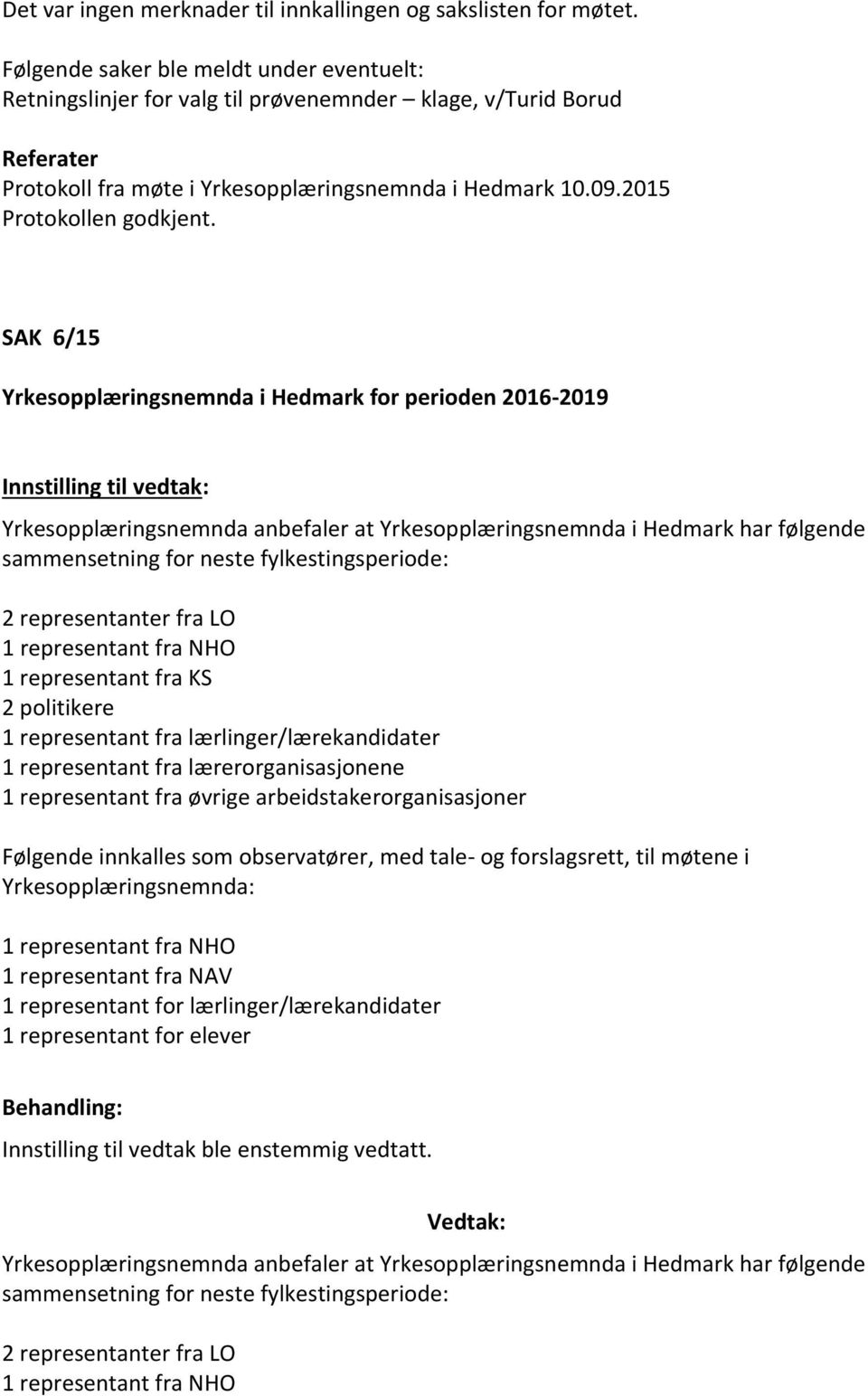 SAK 6/15 i Hedmark for perioden 2016-2019 Innstilling til vedtak: anbefaler at i Hedmark har følgende sammensetning for neste fylkestingsperiode: 2 representanter fra LO 1 representant fra KS 2