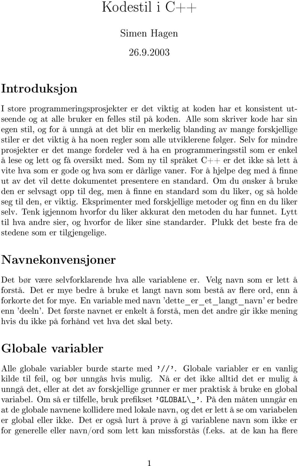 Selv for mindre prosjekter er det mange fordeler ved å ha en programmeringsstil som er enkel å lese og lett og få oversikt med.