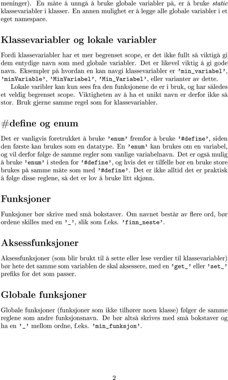 Eksempler på hvordan en kan navgi klassevariabler er 'min_variabel', 'minvariable', 'MinVariabel', 'Min_Variabel', eller varianter av dette.