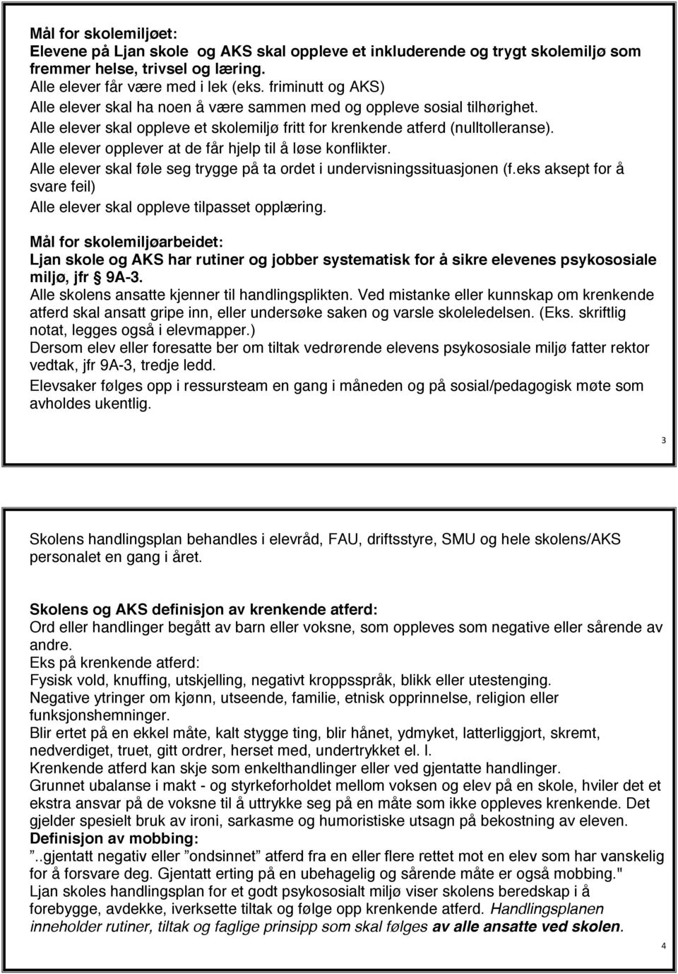 Alle elever opplever at de får hjelp til å løse konflikter. Alle elever skal føle seg trygge på ta ordet i undervisningssituasjonen (f.