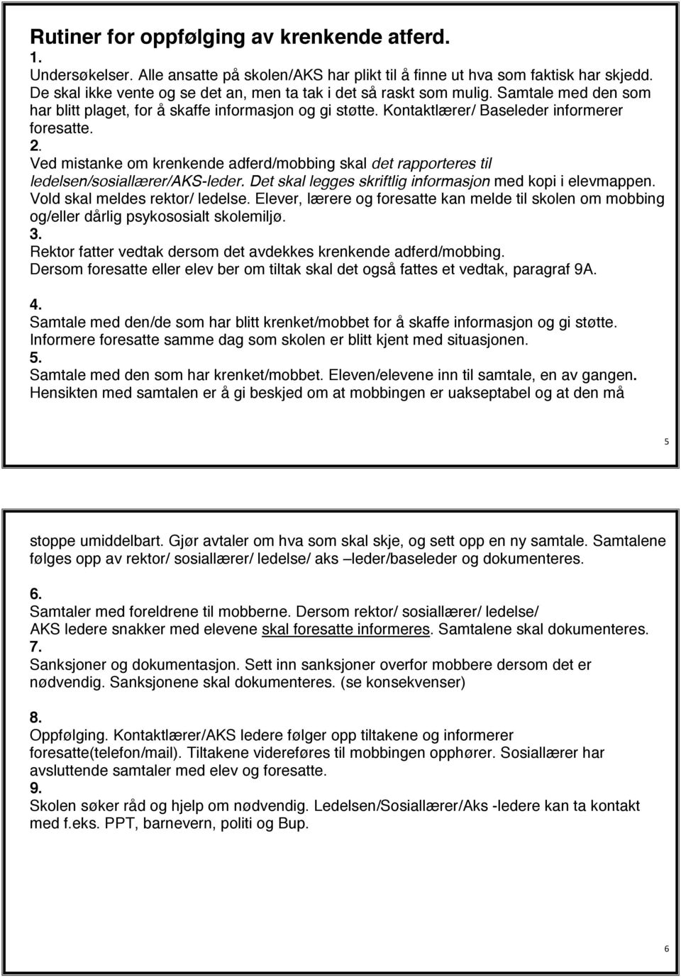 Ved mistanke om krenkende adferd/mobbing skal det rapporteres til ledelsen/sosiallærer/aks-leder. Det skal legges skriftlig informasjon med kopi i elevmappen. Vold skal meldes rektor/ ledelse.