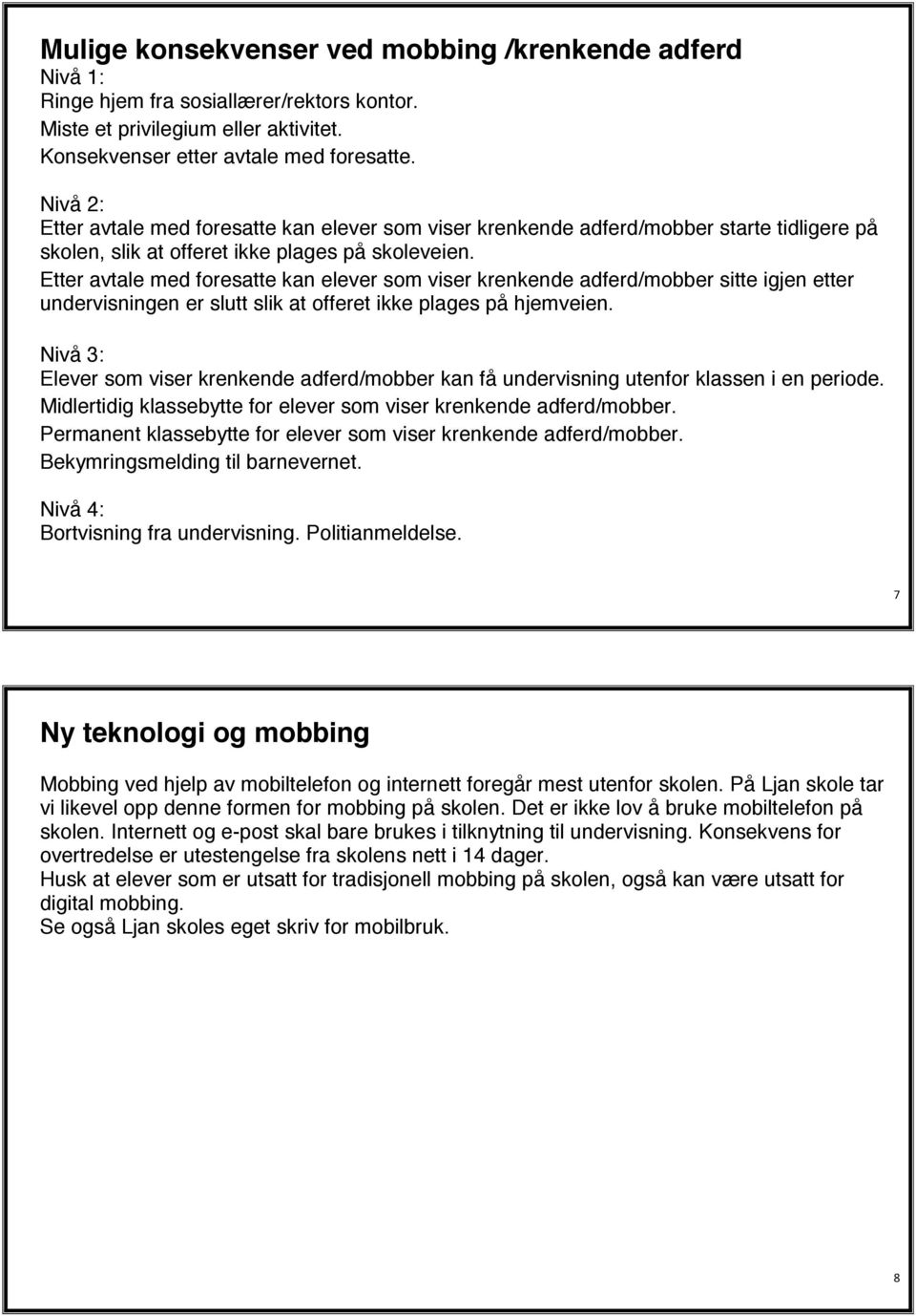 Etter avtale med foresatte kan elever som viser krenkende adferd/mobber sitte igjen etter undervisningen er slutt slik at offeret ikke plages på hjemveien.