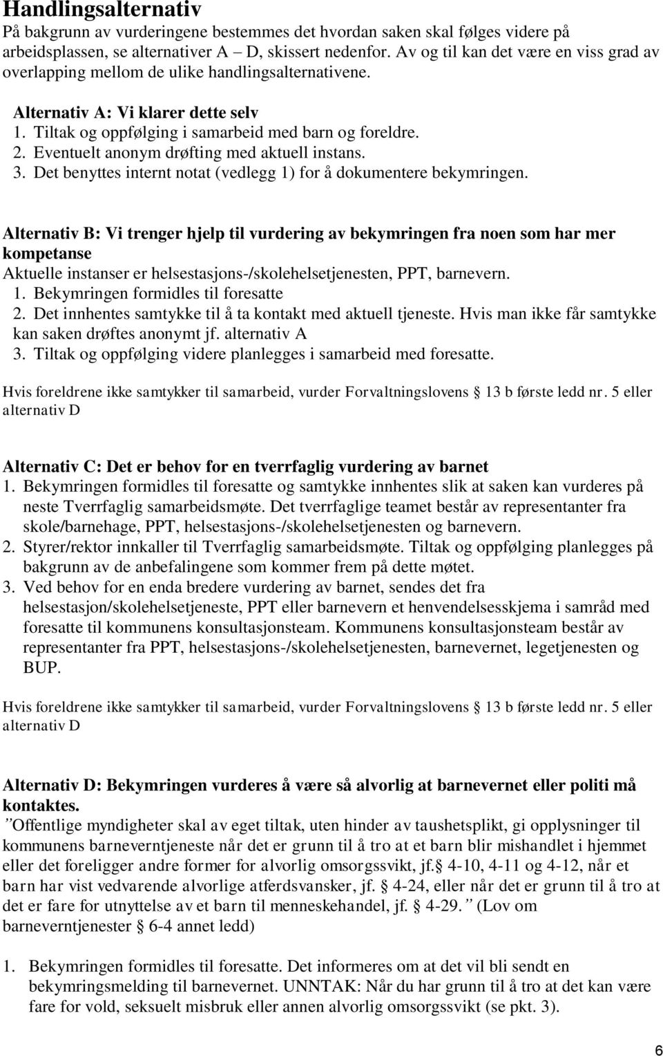 Eventuelt anonym drøfting med aktuell instans. 3. Det benyttes internt notat (vedlegg 1) for å dokumentere bekymringen.