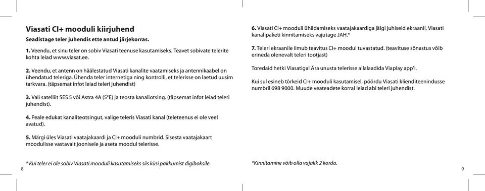 (t 0 1psemat infot leiad teleri juhendist) 3. Vali satelliit SES 5 v 0 1i Astra 4A (5 γe) ja teosta kanaliotsing. (t 0 1psemat infot leiad teleri juhendist). 6.