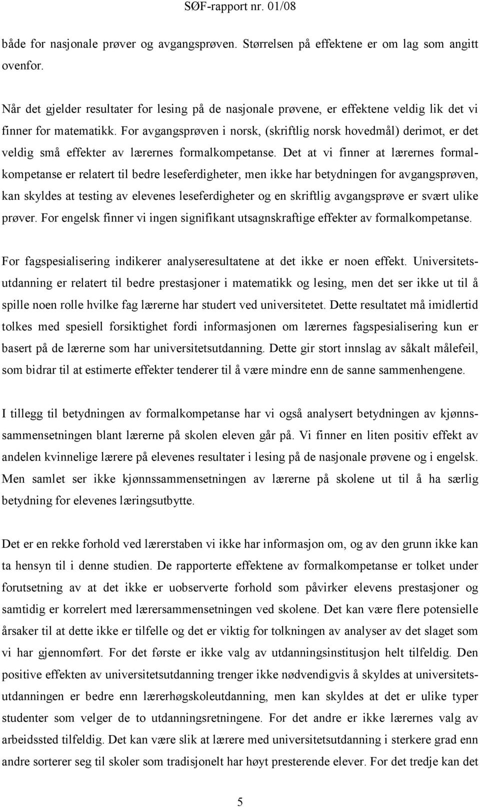 For avgangsprøven i norsk, (skriftlig norsk hovedmål) derimot, er det veldig små effekter av lærernes formalkompetanse.