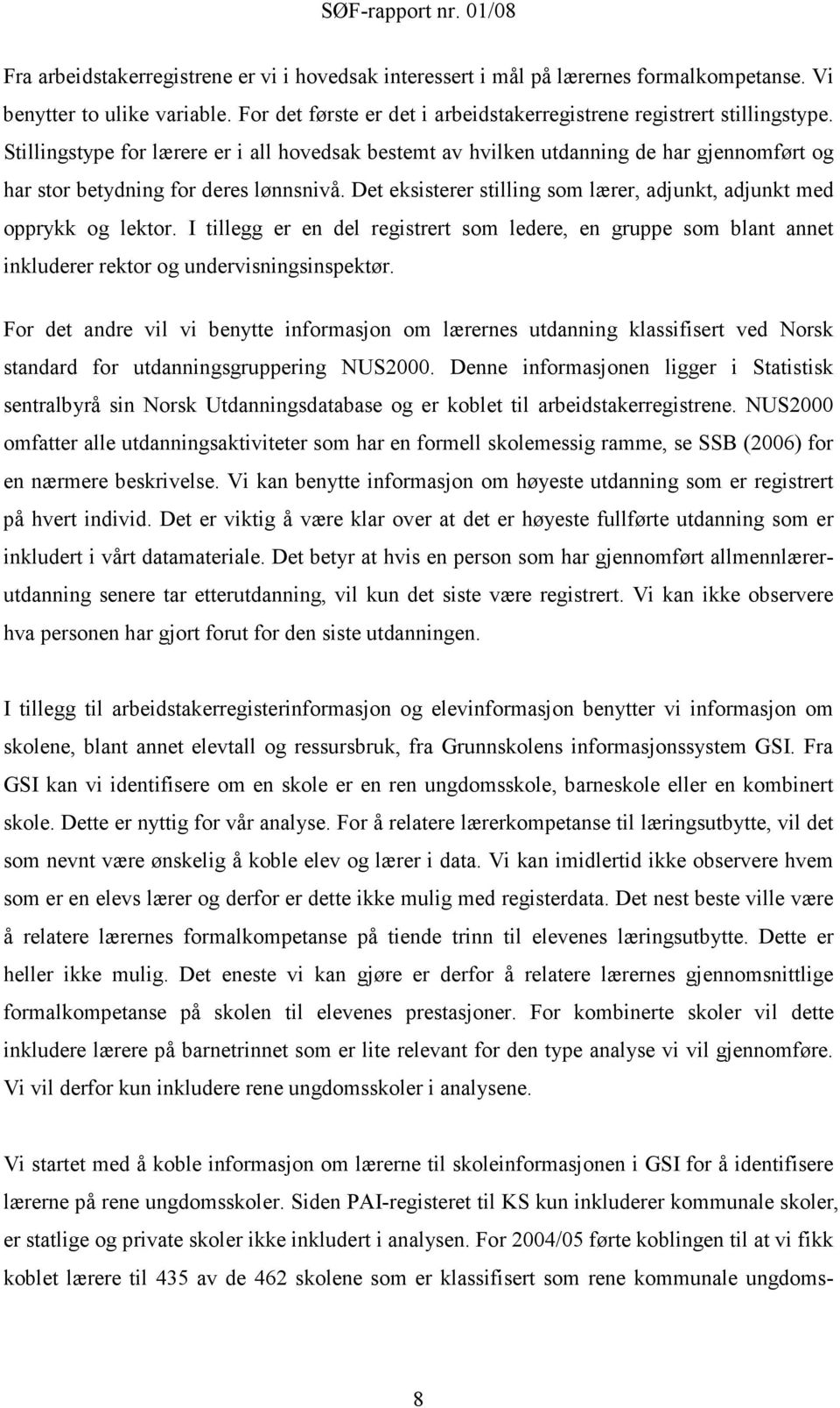 Det eksisterer stilling som lærer, adjunkt, adjunkt med opprykk og lektor. I tillegg er en del registrert som ledere, en gruppe som blant annet inkluderer rektor og undervisningsinspektør.