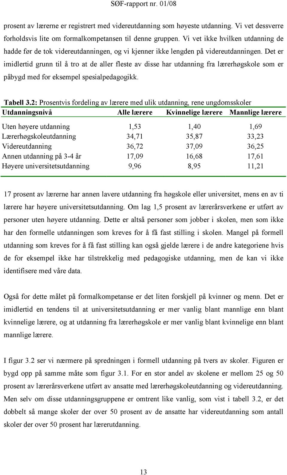 Det er imidlertid grunn til å tro at de aller fleste av disse har utdanning fra lærerhøgskole som er påbygd med for eksempel spesialpedagogikk. Tabell 3.