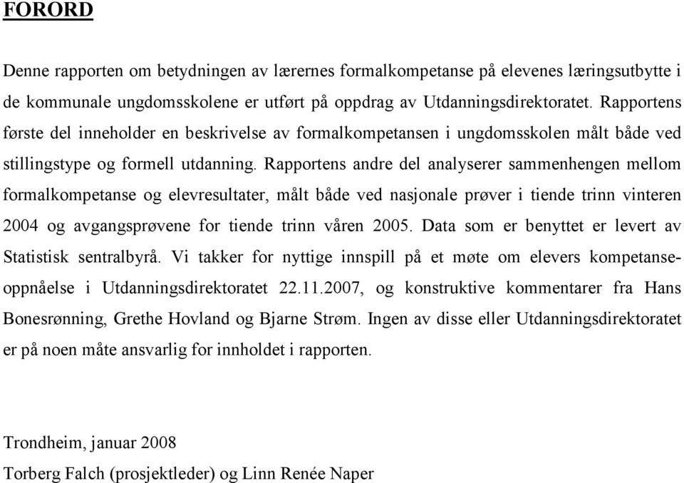 Rapportens andre del analyserer sammenhengen mellom formalkompetanse og elevresultater, målt både ved nasjonale prøver i tiende trinn vinteren 2004 og avgangsprøvene for tiende trinn våren 2005.