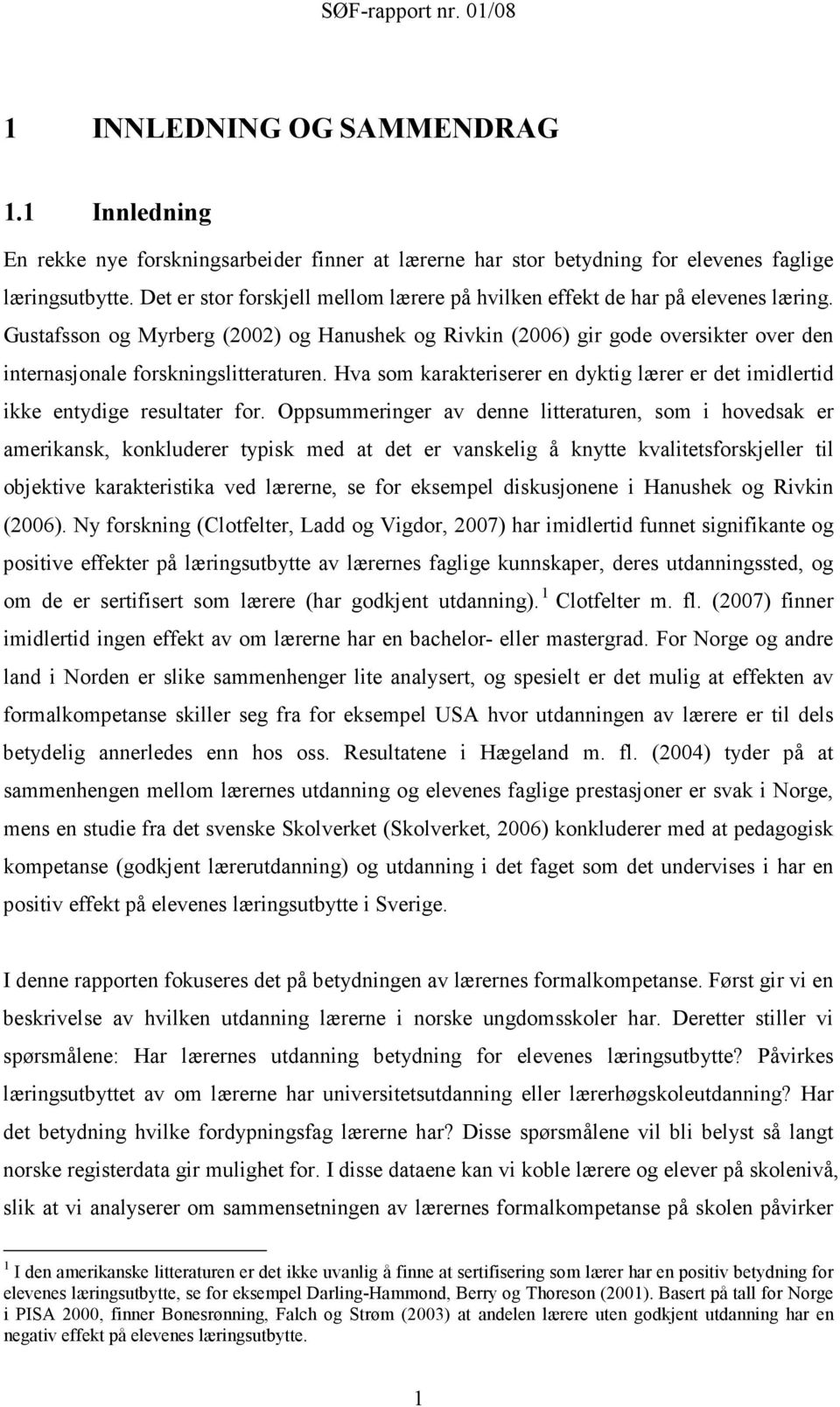 Gustafsson og Myrberg (2002) og Hanushek og Rivkin (2006) gir gode oversikter over den internasjonale forskningslitteraturen.