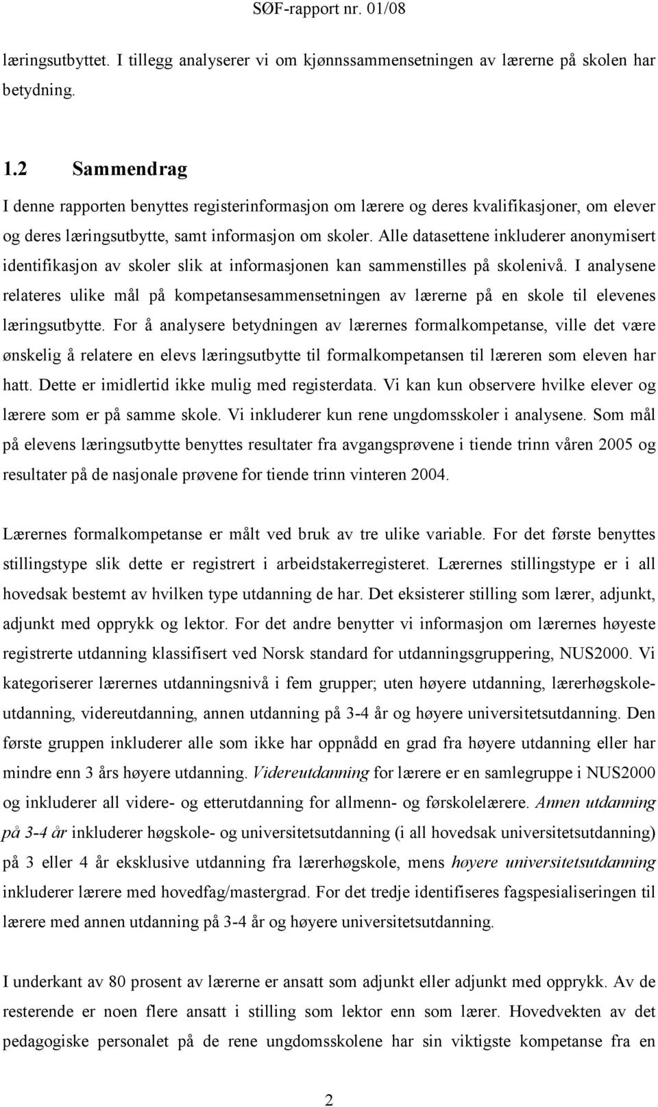 Alle datasettene inkluderer anonymisert identifikasjon av skoler slik at informasjonen kan sammenstilles på skolenivå.