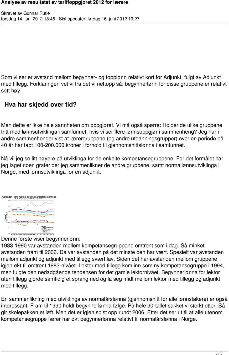 Vi må også spørre: Holder de ulike gruppene tritt med lønnsutviklinga i samfunnet, hvis vi ser flere lønnsoppgjør i sammenheng?