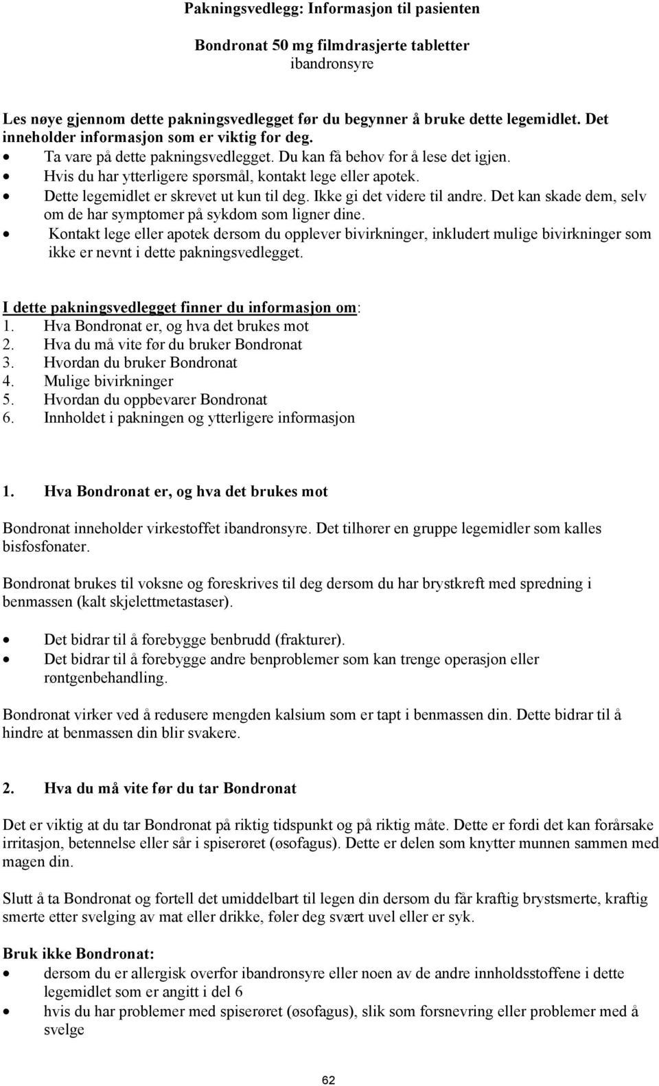 Dette legemidlet er skrevet ut kun til deg. Ikke gi det videre til andre. Det kan skade dem, selv om de har symptomer på sykdom som ligner dine.