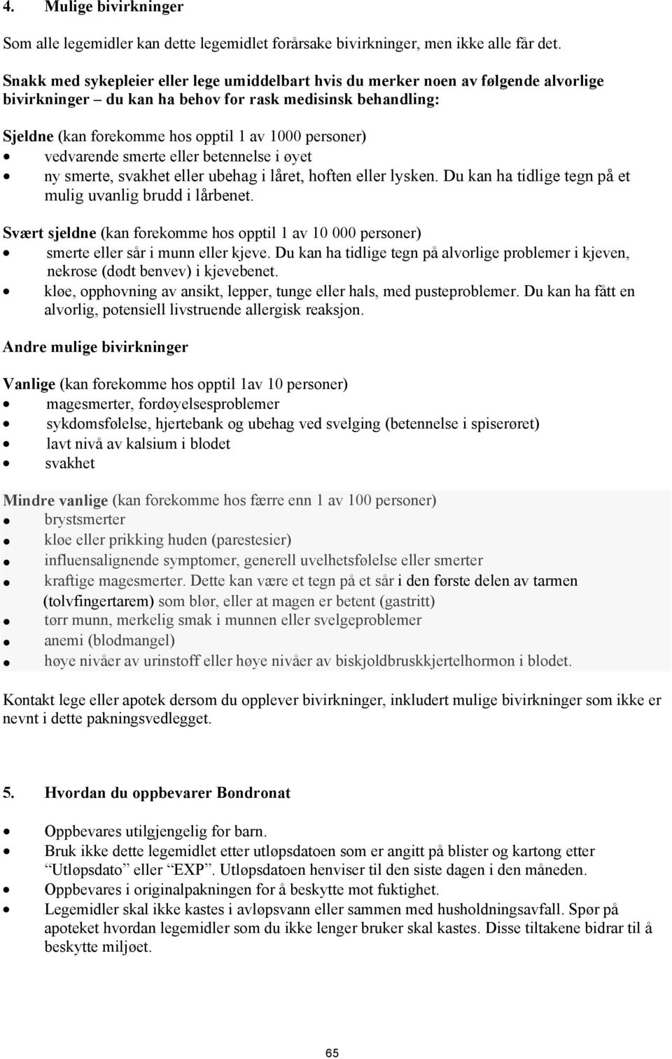 vedvarende smerte eller betennelse i øyet ny smerte, svakhet eller ubehag i låret, hoften eller lysken. Du kan ha tidlige tegn på et mulig uvanlig brudd i lårbenet.