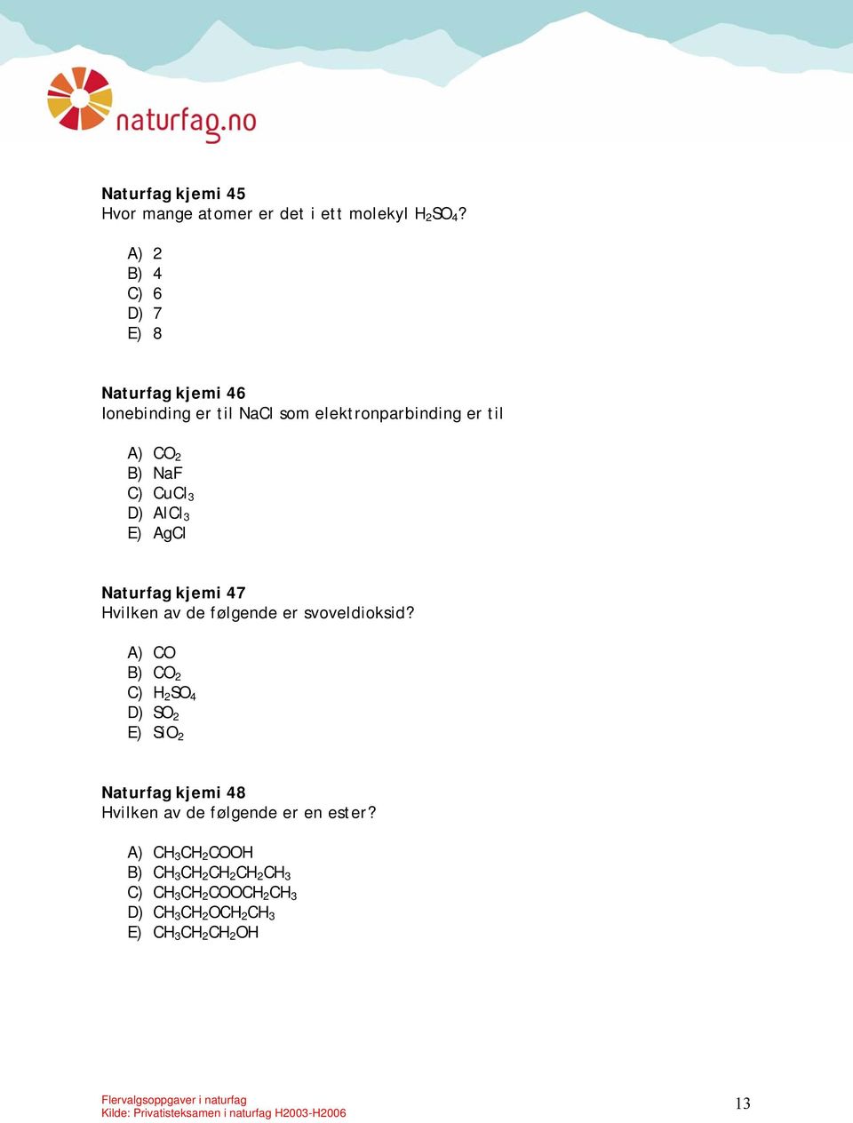 3 D) AlCl 3 E) AgCl Naturfag kjemi 47 Hvilken av de følgende er svoveldioksid?