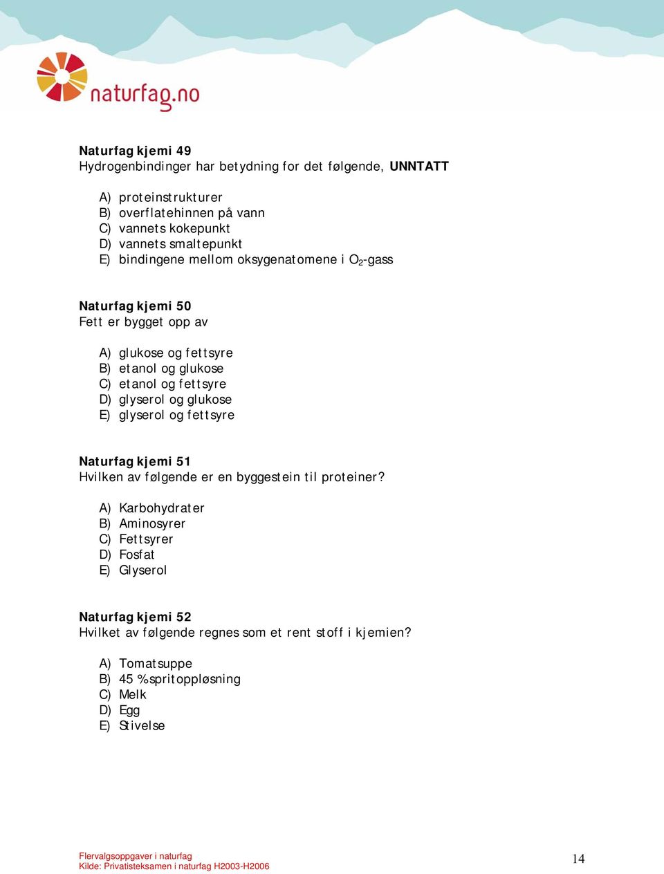 fettsyre D) glyserol og glukose E) glyserol og fettsyre Naturfag kjemi 51 Hvilken av følgende er en byggestein til proteiner?