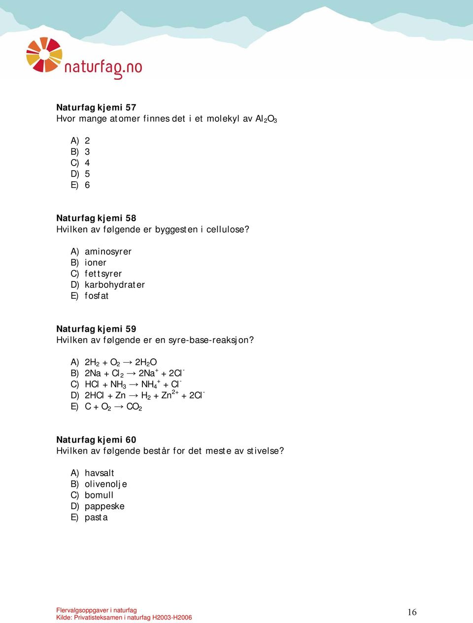 A) aminosyrer B) ioner C) fettsyrer D) karbohydrater E) fosfat Naturfag kjemi 59 Hvilken av følgende er en syre-base-reaksjon?