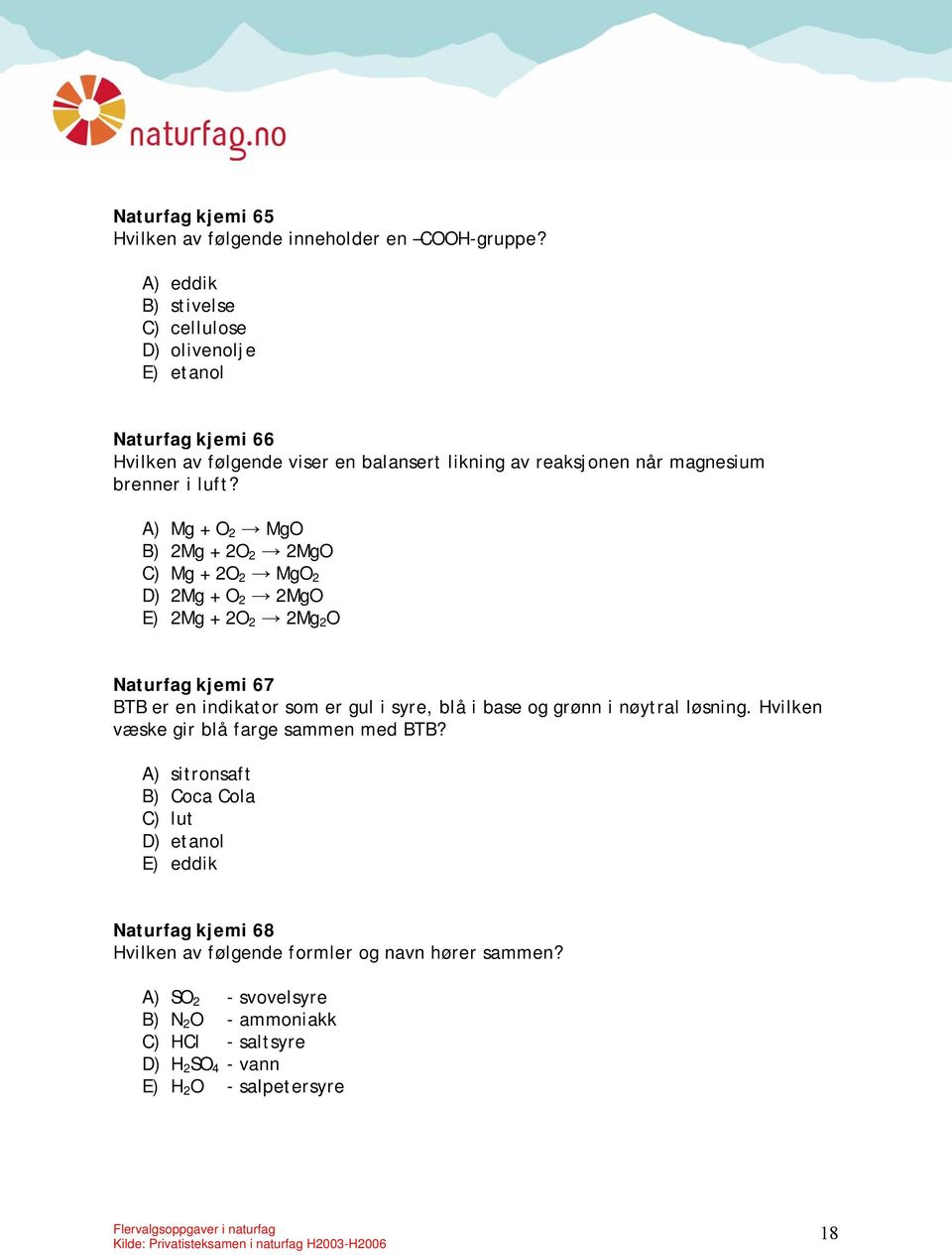 A) Mg + O 2 MgO B) 2Mg + 2O 2 2MgO C) Mg + 2O 2 MgO 2 D) 2Mg + O 2 2MgO E) 2Mg + 2O 2 2Mg 2 O Naturfag kjemi 67 BTB er en indikator som er gul i syre, blå i base og grønn i